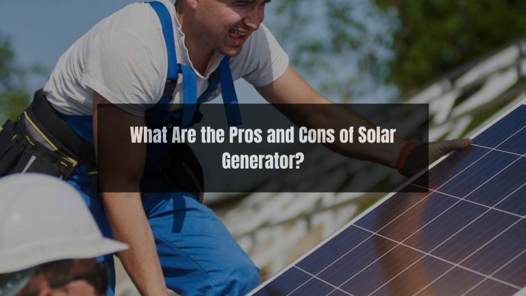 It Is Important to Check the Pros and Cons of Solar Generator before You Buy!