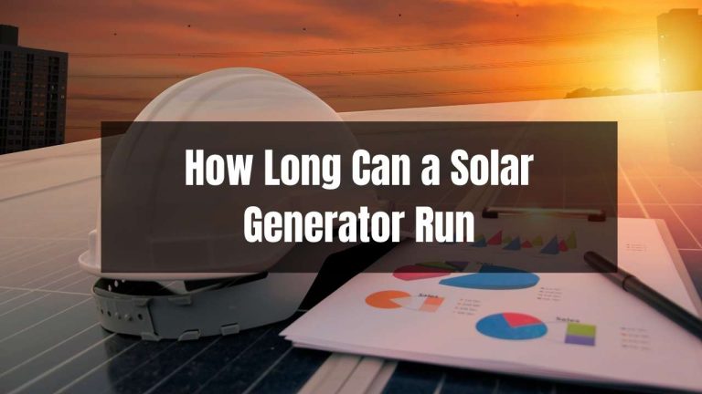 A Detailed Explanation of “For how Long Can a Solar Generator Run?”