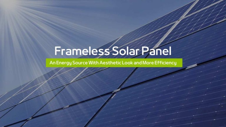 Frameless Solar Panel: An Energy Source With Aesthetic Look and More Efficiency